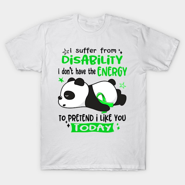 I Suffer From Disability I Don't Have The Energy To Pretend I Like You Today T-Shirt by ThePassion99